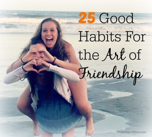 25 Good Habits For The Art Of Friendship Ginger Harrington