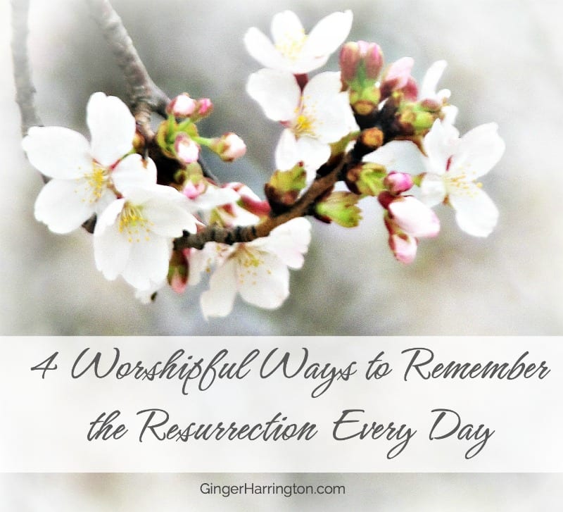 4 Worshipful Ways to Remember the Resurrection Every Day