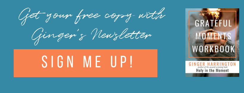 Grateful Moments Workbook by Ginger Harrington, author of the award-winning book, Holy in the Moment. Cultivate the holy habit of gratitude and experience the gratitude difference. Use the free workbook to practice gratitude with the #GoGratefulChallenge and simple truths and tips to be grateful.