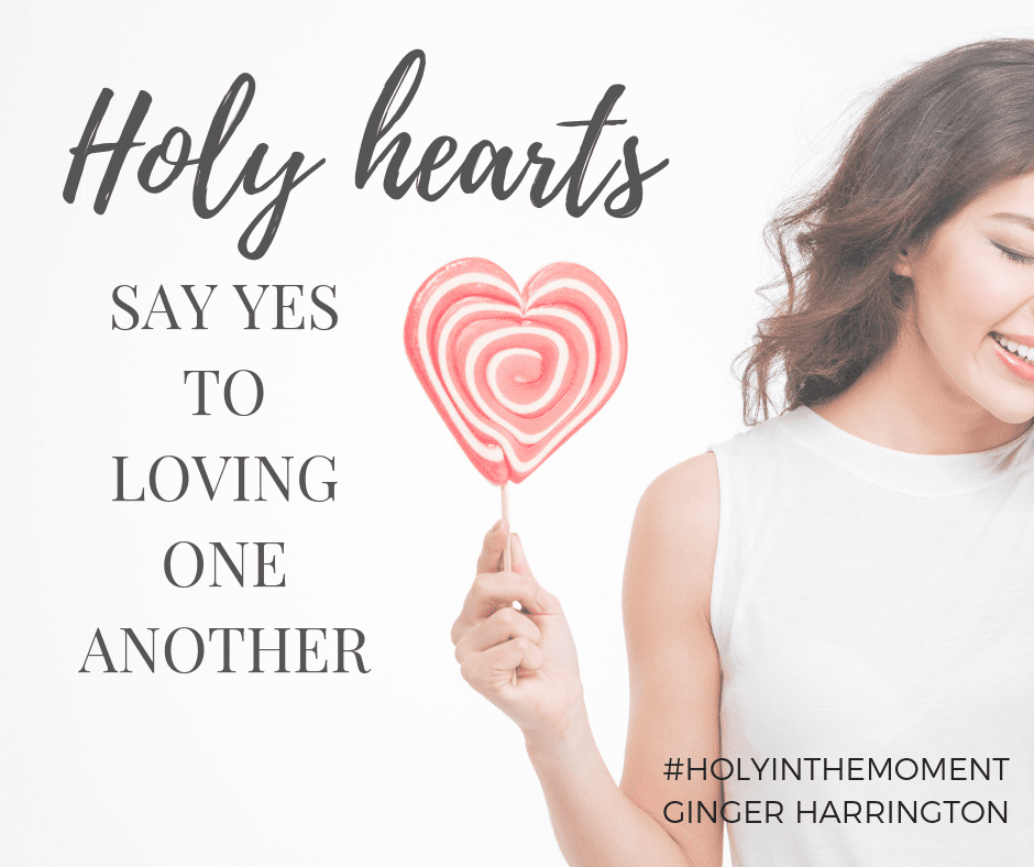 Holy hearts say yes to loving one another. Loving one another well can be a challenge but also a great joy. Learn more in the award-winning book Holy in the Moment by Ginger Harrington.
