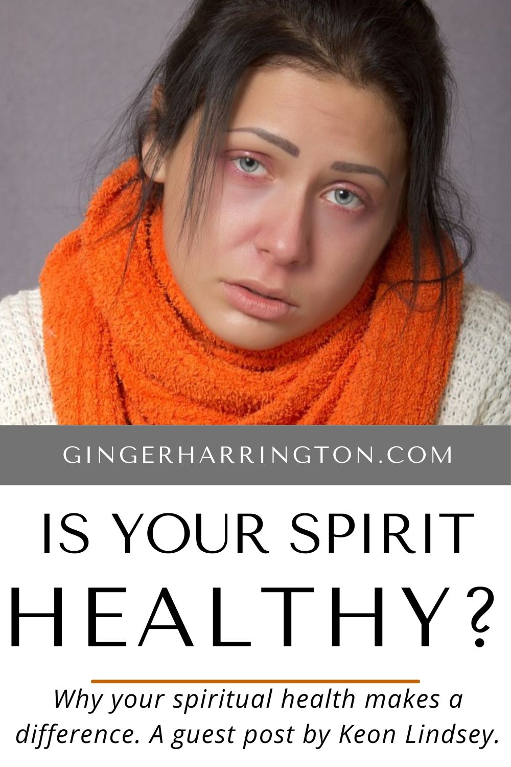Woman in orange scarf looks sick and unhappy. Illustrates post on spiritual health
