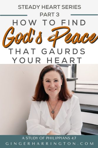Ginger Harrington smiling on a staircase with text overlay reading “How to Find God’s Peace That Guards Your Heart – Steady Heart Series Part 3, A Study of Philippians 4:7.” Christian encouragement about trusting God’s peace that protects your heart and mind.