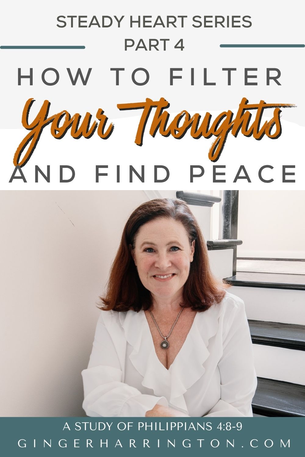 Ginger Harrington smiling on a staircase with text overlay: “How to Filter Your Thoughts and Find Peace – Steady Heart Series Part 4, A Study of Philippians 4:8–9.” Christian encouragement on overcoming negative thoughts and finding peace through faith.